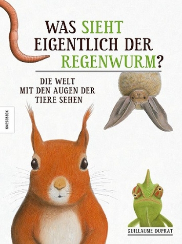 Was sieht eigentlich der Regenwurm? Auf dem Buchcover sind Tiere wie ein Eichhörnchen, eine Echse, eine Fledermaus und ein Regenwurm abgebildet. 