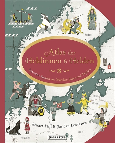 Cover: Atlas der Heldinnen und Helden. Legendäre Figuren aus Märchen, Sagen und Mythen 